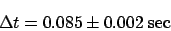 \begin{displaymath}
\Delta t = 0.085 \pm 0.002 \; {\rm sec}
\end{displaymath}