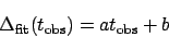 \begin{displaymath}
\Delta_{\rm fit}(t_{\rm obs}) = a t_{\rm obs} + b
\end{displaymath}