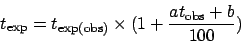 \begin{displaymath}
t_{\rm exp} = t_{\rm exp (obs)} \times ( 1+ \frac{a t_{\rm obs} +b}{100} )
\end{displaymath}